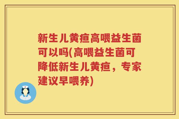 新生儿黄疸高喂益生菌可以吗(高喂益生菌可降低新生儿黄疸，专家建议早喂养)