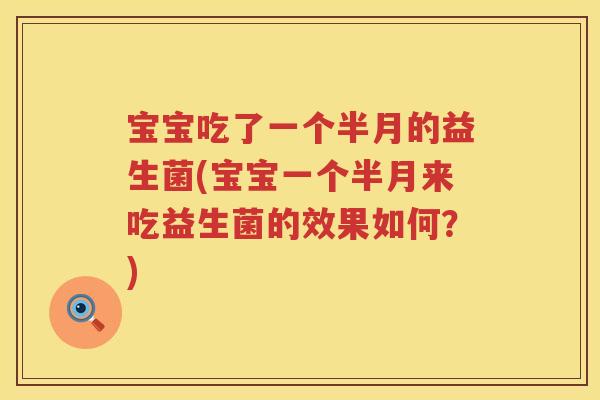 宝宝吃了一个半月的益生菌(宝宝一个半月来吃益生菌的效果如何？)