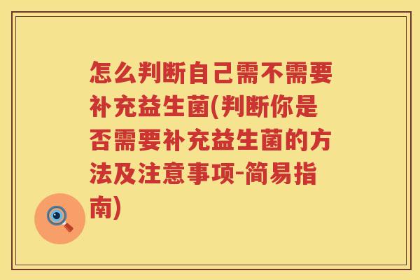 怎么判断自己需不需要补充益生菌(判断你是否需要补充益生菌的方法及注意事项-简易指南)