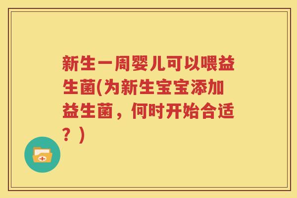 新生一周婴儿可以喂益生菌(为新生宝宝添加益生菌，何时开始合适？)