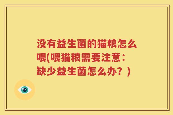 没有益生菌的猫粮怎么喂(喂猫粮需要注意：缺少益生菌怎么办？)
