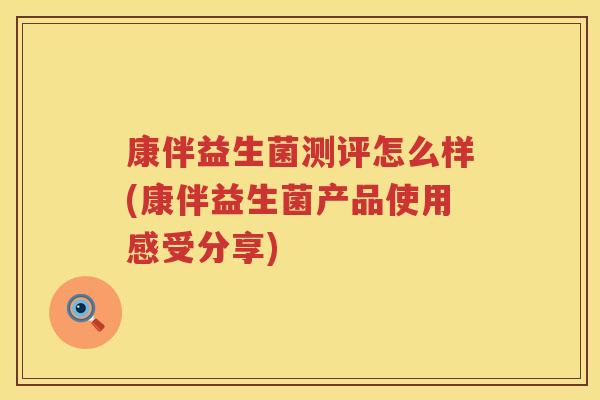 康伴益生菌测评怎么样(康伴益生菌产品使用感受分享)