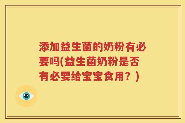 添加益生菌的奶粉有必要吗(益生菌奶粉是否有必要给宝宝食用？)