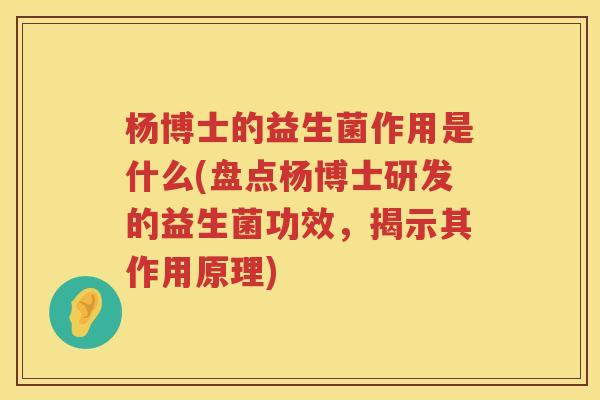 杨博士的益生菌作用是什么(盘点杨博士研发的益生菌功效，揭示其作用原理)