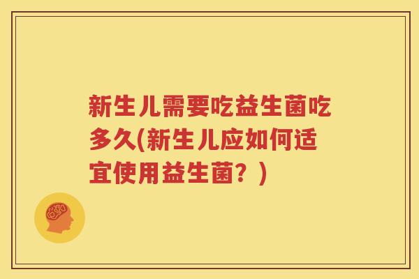 新生儿需要吃益生菌吃多久(新生儿应如何适宜使用益生菌？)