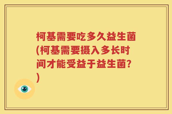 柯基需要吃多久益生菌(柯基需要摄入多长时间才能受益于益生菌？)