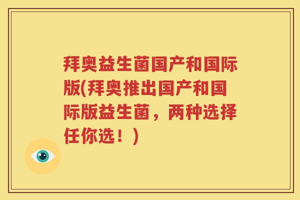 拜奥益生菌国产和国际版(拜奥推出国产和国际版益生菌，两种选择任你选！)