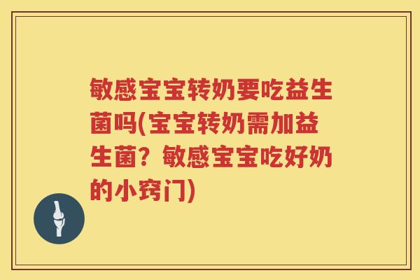 敏感宝宝转奶要吃益生菌吗(宝宝转奶需加益生菌？敏感宝宝吃好奶的小窍门)