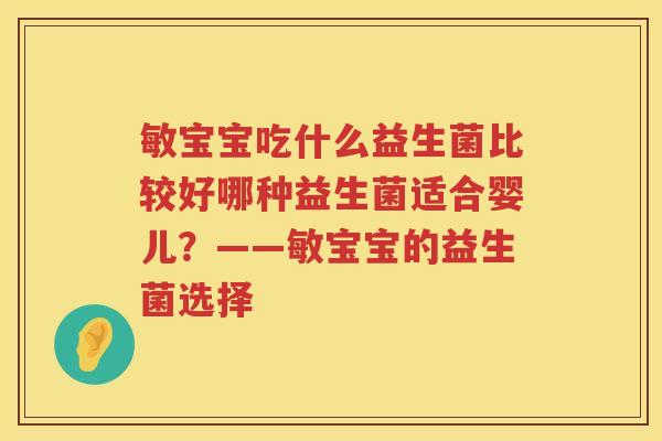 敏宝宝吃什么益生菌比较好哪种益生菌适合婴儿？——敏宝宝的益生菌选择