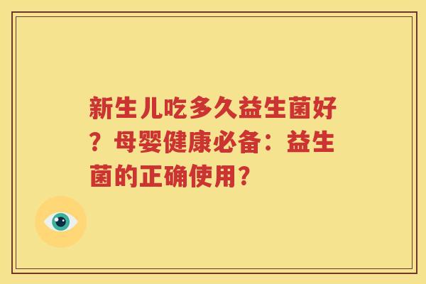 新生儿吃多久益生菌好？母婴健康必备：益生菌的正确使用？