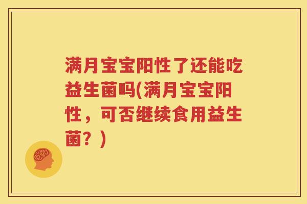 满月宝宝阳性了还能吃益生菌吗(满月宝宝阳性，可否继续食用益生菌？)
