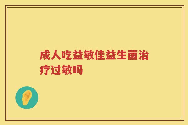 成人吃益敏佳益生菌治疗过敏吗