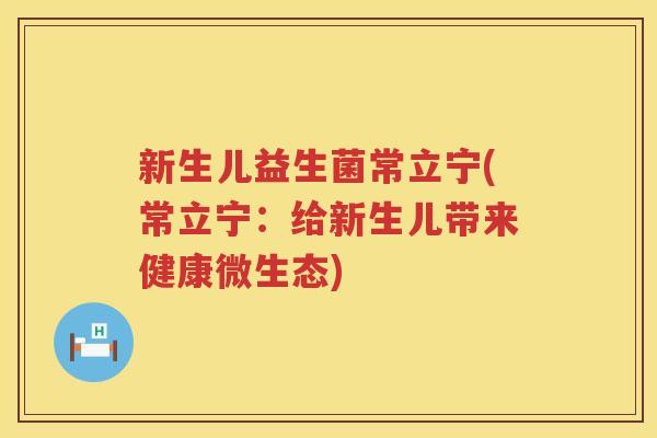 新生儿益生菌常立宁(常立宁：给新生儿带来健康微生态)