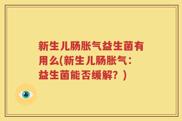 新生儿肠胀气益生菌有用么(新生儿肠胀气：益生菌能否缓解？)