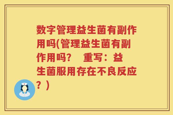 数字管理益生菌有副作用吗(管理益生菌有副作用吗？  重写：益生菌服用存在不良反应？)