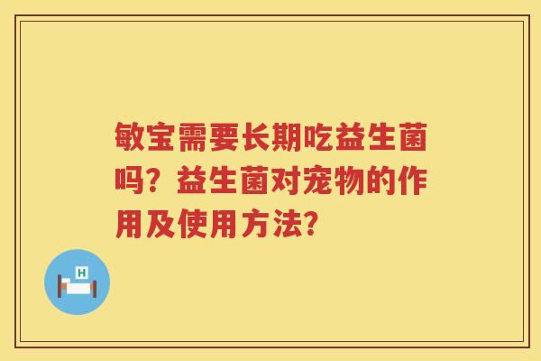 敏宝需要长期吃益生菌吗？益生菌对宠物的作用及使用方法？