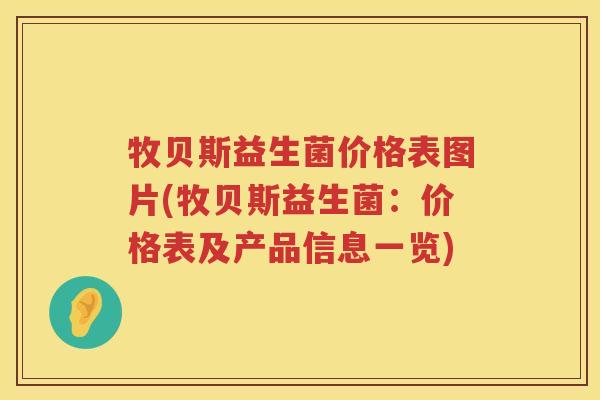 牧贝斯益生菌价格表图片(牧贝斯益生菌：价格表及产品信息一览)