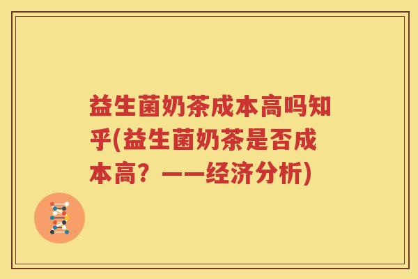 益生菌奶茶成本高吗知乎(益生菌奶茶是否成本高？——经济分析)