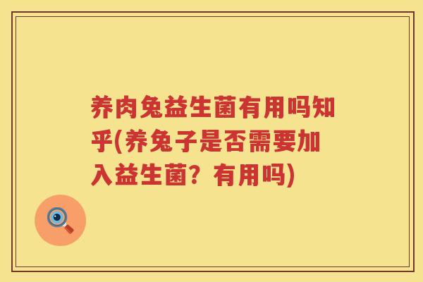 养肉兔益生菌有用吗知乎(养兔子是否需要加入益生菌？有用吗)