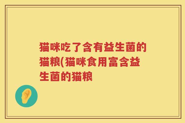 猫咪吃了含有益生菌的猫粮(猫咪食用富含益生菌的猫粮