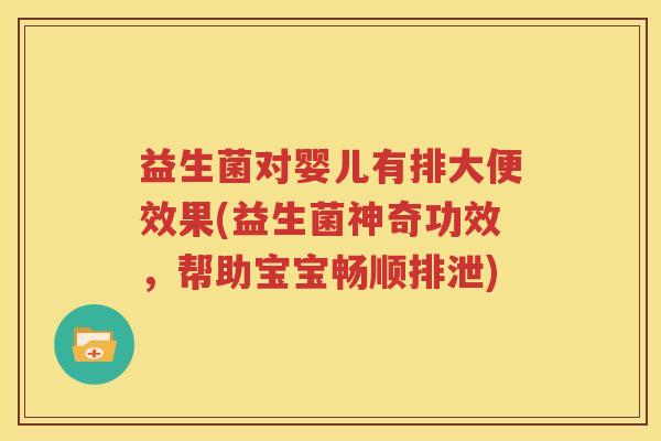 益生菌对婴儿有排大便效果(益生菌神奇功效，帮助宝宝畅顺排泄)