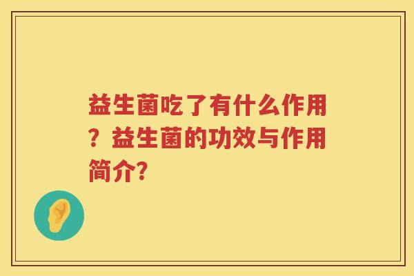 益生菌吃了有什么作用？益生菌的功效与作用简介？