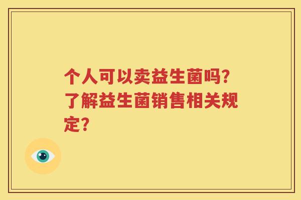 个人可以卖益生菌吗？了解益生菌销售相关规定？