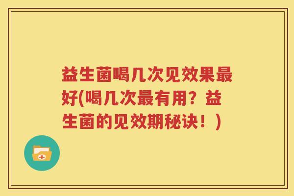 益生菌喝几次见效果最好(喝几次最有用？益生菌的见效期秘诀！)
