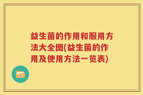 益生菌的作用和服用方法大全图(益生菌的作用及使用方法一览表)