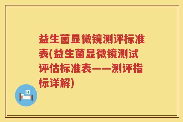 益生菌显微镜测评标准表(益生菌显微镜测试评估标准表——测评指标详解)