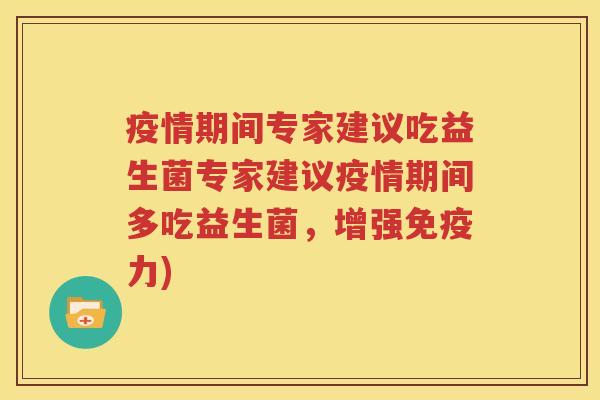 疫情期间专家建议吃益生菌专家建议疫情期间多吃益生菌，增强免疫力)