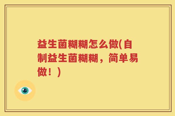 益生菌糊糊怎么做(自制益生菌糊糊，简单易做！)