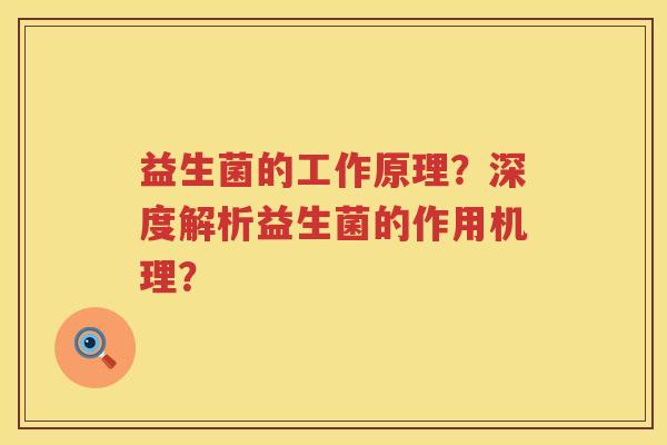 益生菌的工作原理？深度解析益生菌的作用机理？