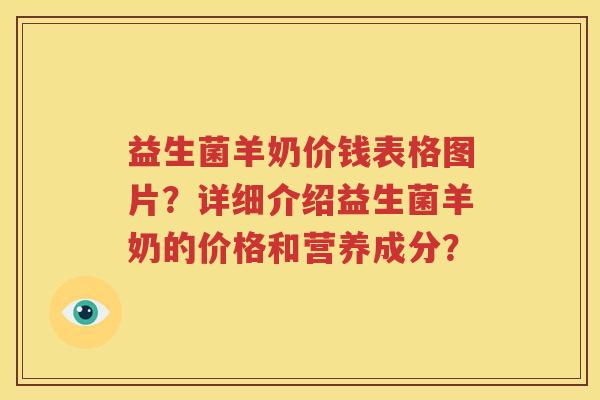 益生菌羊奶价钱表格图片？详细介绍益生菌羊奶的价格和营养成分？