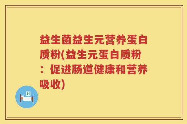 益生菌益生元营养蛋白质粉(益生元蛋白质粉：促进肠道健康和营养吸收)