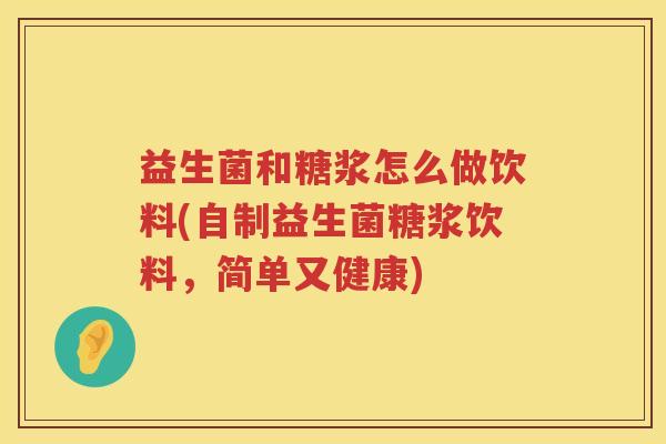 益生菌和糖浆怎么做饮料(自制益生菌糖浆饮料，简单又健康)