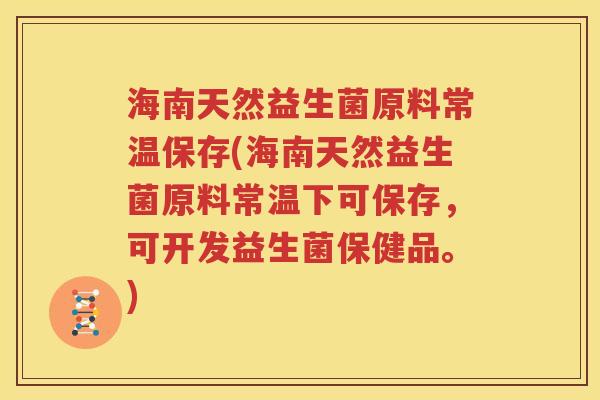 海南天然益生菌原料常温保存(海南天然益生菌原料常温下可保存，可开发益生菌保健品。)