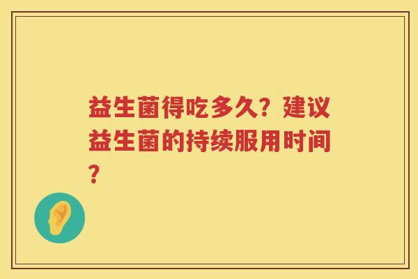 益生菌得吃多久？建议益生菌的持续服用时间？