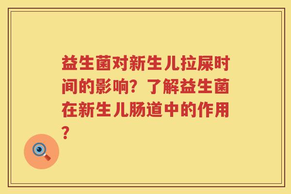 益生菌对新生儿拉屎时间的影响？了解益生菌在新生儿肠道中的作用？