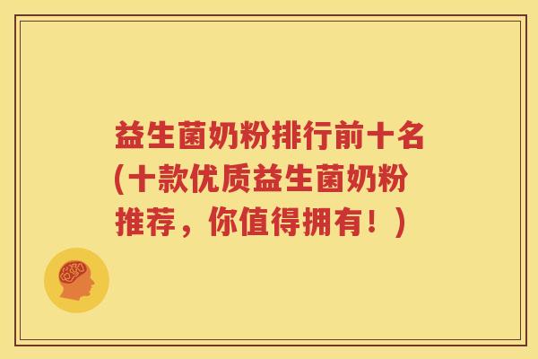益生菌奶粉排行前十名(十款优质益生菌奶粉推荐，你值得拥有！)