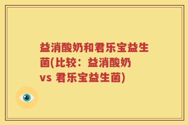 益消酸奶和君乐宝益生菌(比较：益消酸奶 vs 君乐宝益生菌)
