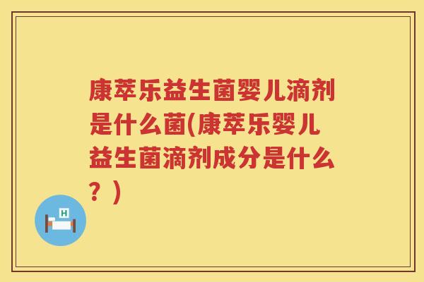 康萃乐益生菌婴儿滴剂是什么菌(康萃乐婴儿益生菌滴剂成分是什么？)