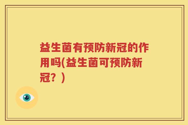 益生菌有预防新冠的作用吗(益生菌可预防新冠？)