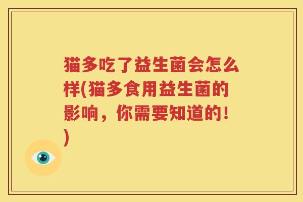 猫多吃了益生菌会怎么样(猫多食用益生菌的影响，你需要知道的！)
