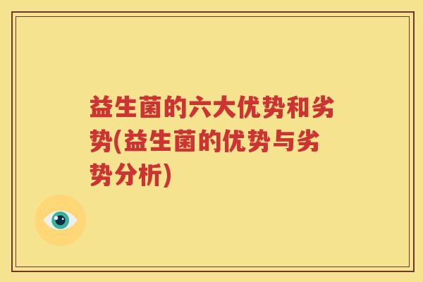益生菌的六大优势和劣势(益生菌的优势与劣势分析)