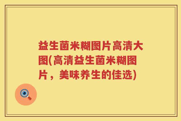 益生菌米糊图片高清大图(高清益生菌米糊图片，美味养生的佳选)