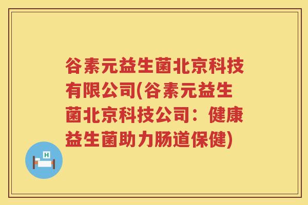 谷素元益生菌北京科技有限公司(谷素元益生菌北京科技公司：健康益生菌助力肠道保健)