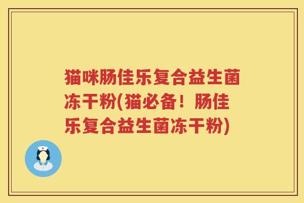 猫咪肠佳乐复合益生菌冻干粉(猫必备！肠佳乐复合益生菌冻干粉)