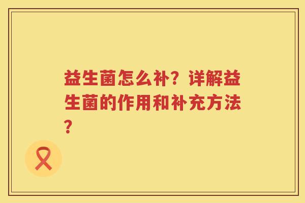 益生菌怎么补？详解益生菌的作用和补充方法？