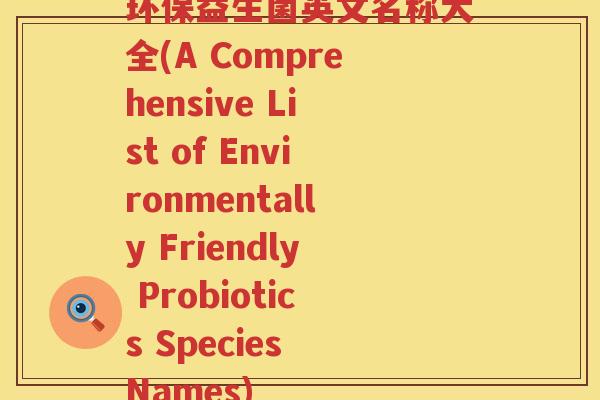 环保益生菌英文名称大全(A Comprehensive List of Environmentally Friendly Probiotics Species Names)